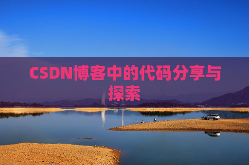 CSDN博客中的代码分享与探索 CSDN博客中的代码分享与探索
